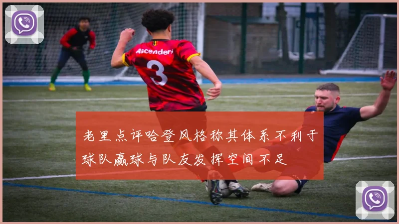 老里点评哈登风格称其体系不利于球队赢球与队友发挥空间不足