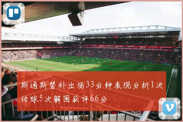 斯通斯替补出场33分钟表现分析1次传球5次解围获评66分
